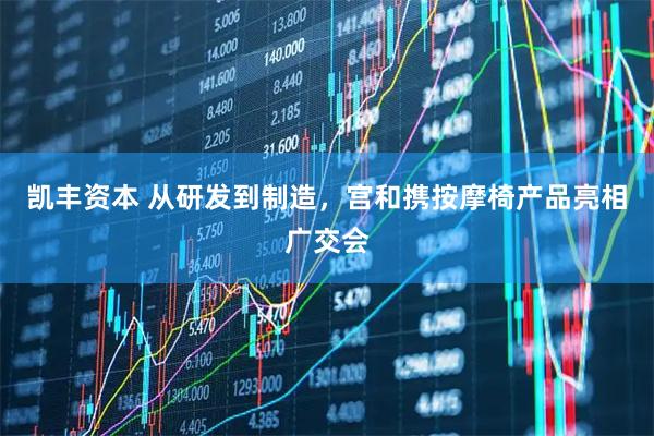 凯丰资本 从研发到制造，宫和携按摩椅产品亮相广交会