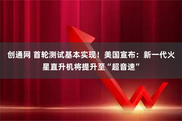 创通网 首轮测试基本实现！美国宣布：新一代火星直升机将提升至“超音速”